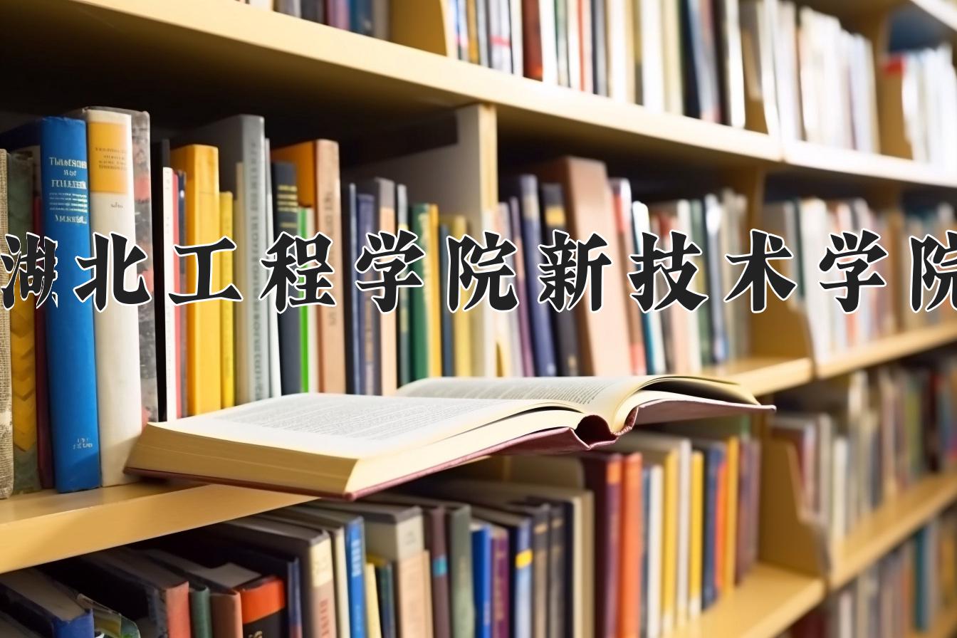 湖北工程学院新技术学院王牌专业有哪些？附2024最新王牌专业排名一览表