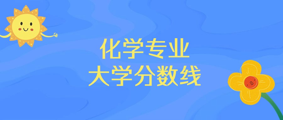 化学专业大学排名及录取分数线（2025年高考参考）