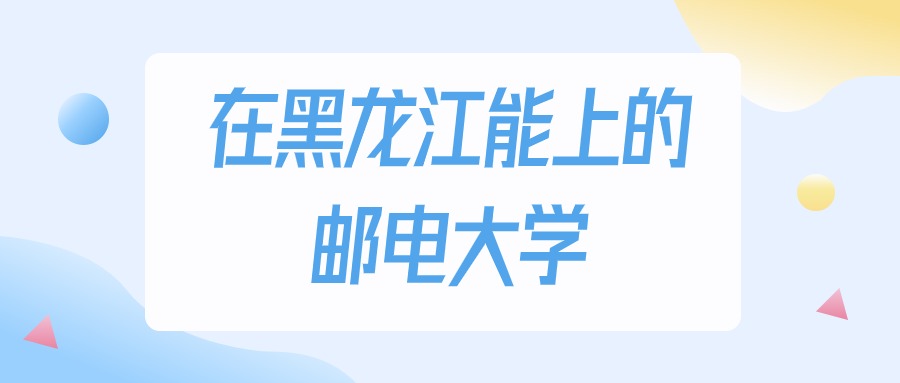 黑龙江多少分能上邮电大学？物理类最低343分录取