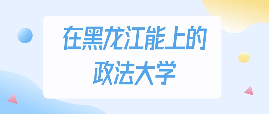 黑龙江多少分能上政法大学？物理类最低340分录取