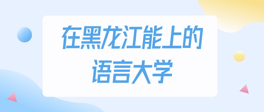 黑龙江多少分能上语言大学？物理类最低212分录取