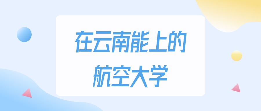 云南多少分能上航空大学？理科类最低212分录取