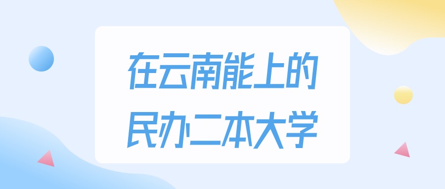 云南多少分能上民办二本大学？理科类最低380分录取