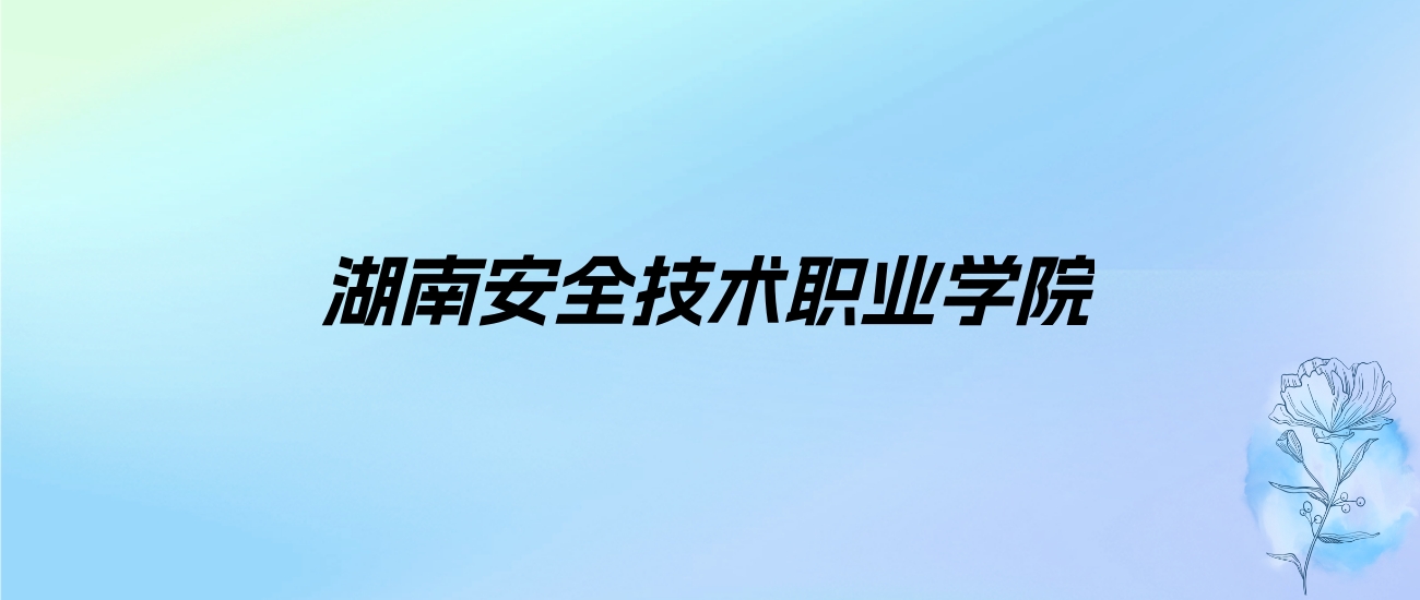 湖南安全技术职业学院学费明细：一年3200-7800元（各专业收费标准）