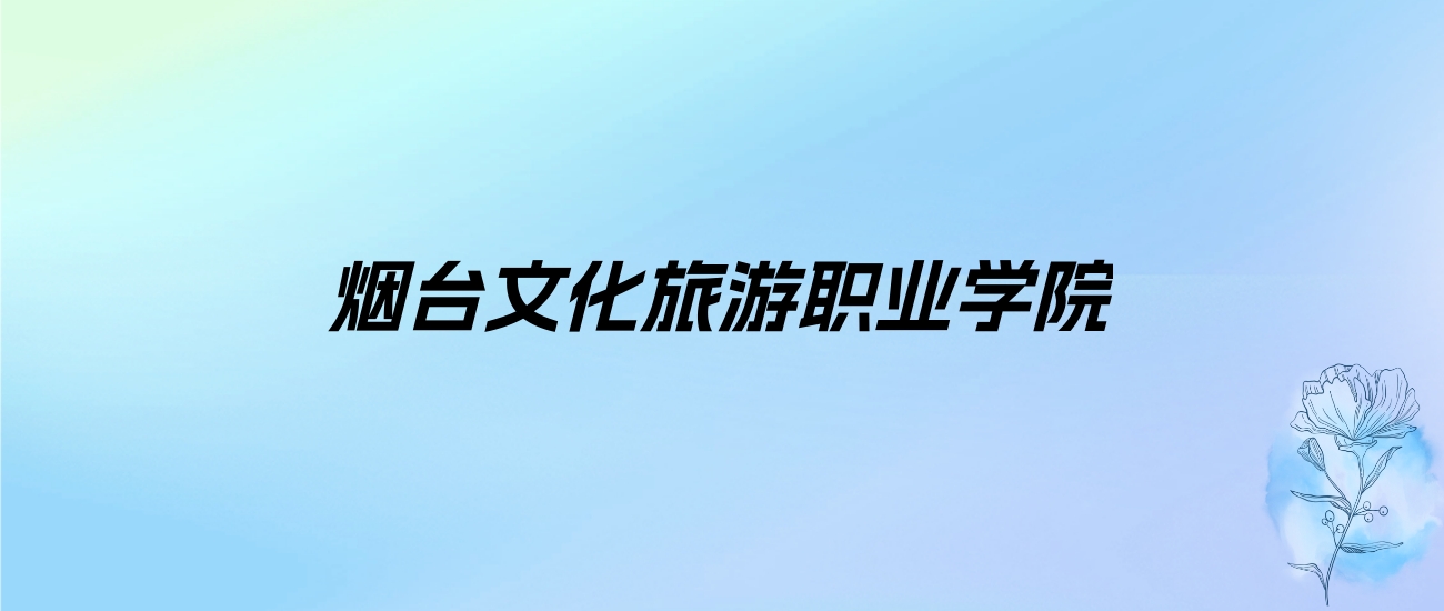 烟台文化旅游职业学院学费明细：一年4800-5000元（各专业收费标准）