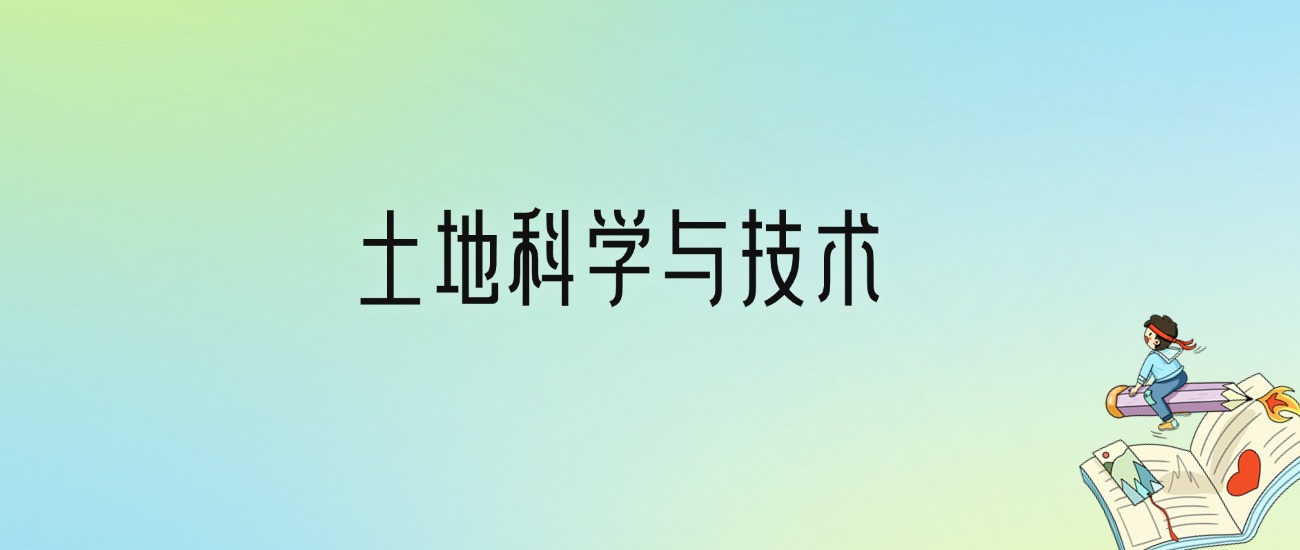 学土地科学与技术后悔死了？2025千万别学土地科学与技术专业？