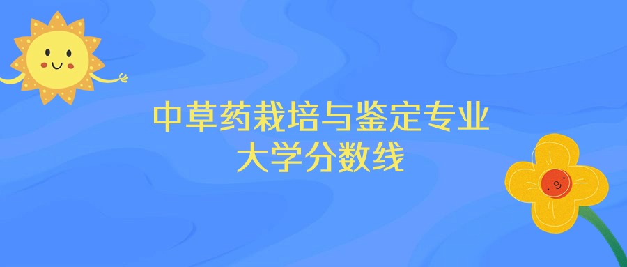 内蒙古中草药栽培与鉴定专业大学排名及分数线（前十的学校一览表）