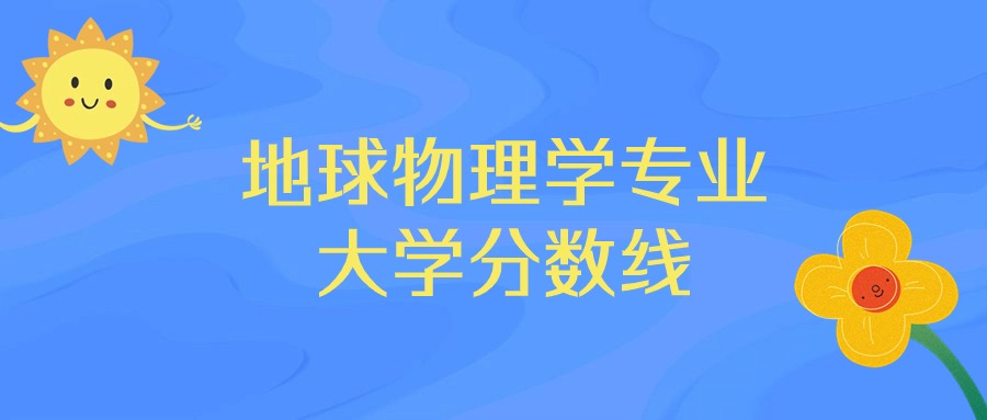 河北地球物理学专业大学排名及分数线（前十的学校一览表）