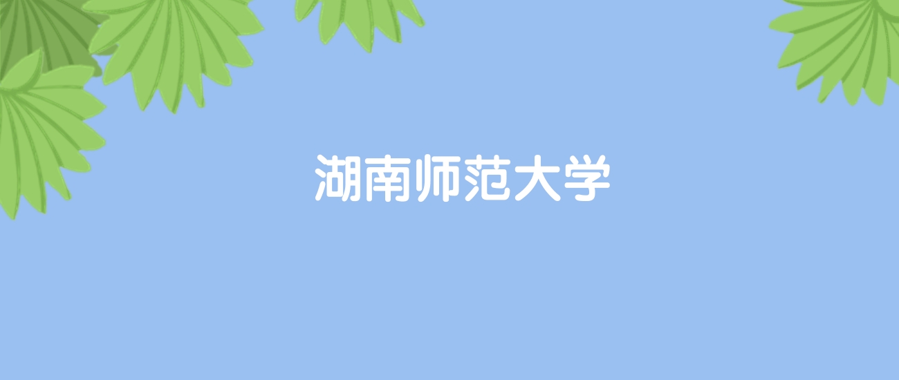 高考510分能上湖南师范大学吗？请看历年录取分数线