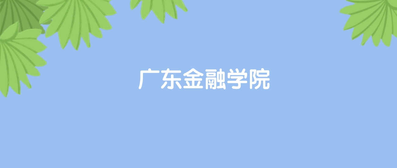 高考510分能上广东金融学院吗？请看历年录取分数线