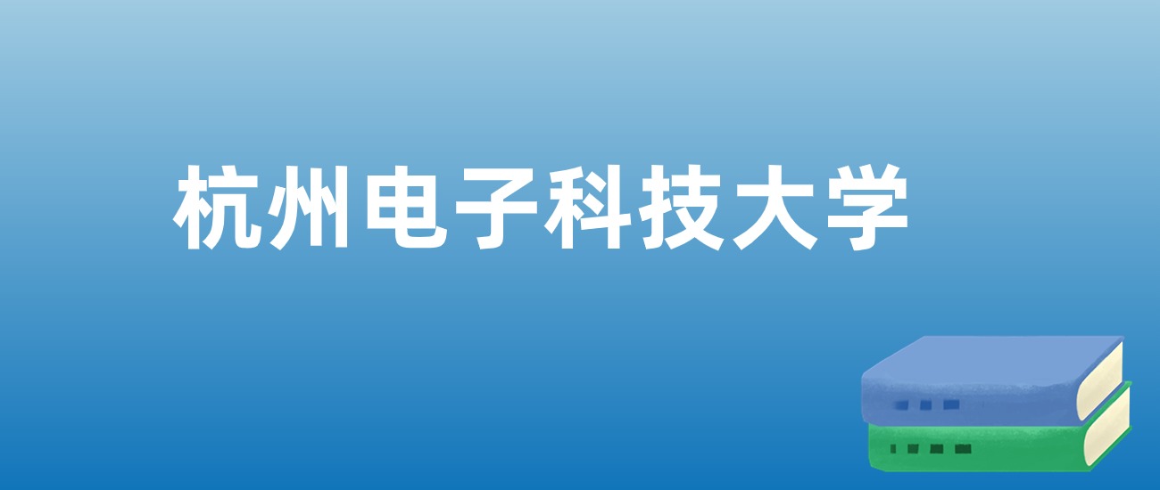 解读杭州电子科技大学：评价就业情况、解答报考疑问