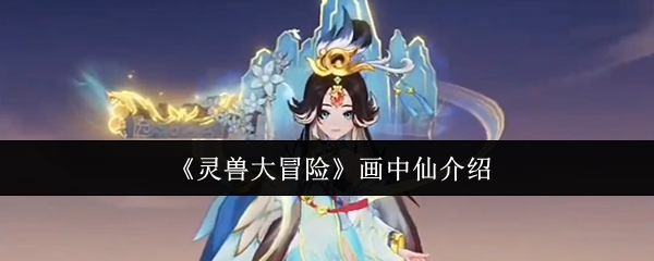 灵兽大冒险画中仙怎么样  灵兽大冒险画中仙介绍