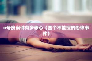 n号房案件有多恶心（四个不能搜的恐怖事件