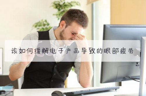 如何缓解长期使用电子产品导致的眼部疲劳与干涩