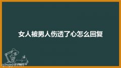 女人被男人伤透了心怎么回复