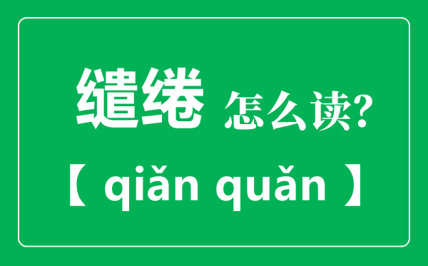 缱绻怎么读,缱绻是什么意思