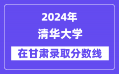 清华大学2024年在甘肃录取分数线一览表（2025年参考）