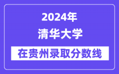 清华大学2024年在贵州录取分数线一览表（2025年参考）