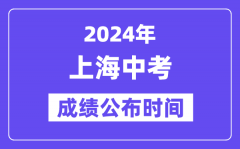 2024年上海中考成绩公布时间？中考成绩什么时候出来？