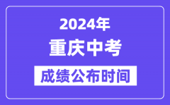 2024年重庆中考成绩公布时间？中考成绩什么时候出来？