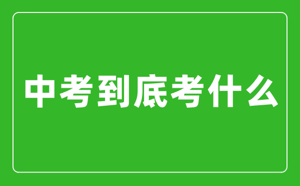 中考到底考什么,怎么样快速提高中考成绩？