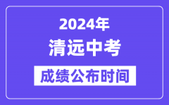 2024年清远中考成绩公布时间？中考成绩什么时候出来？