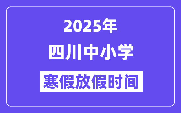 2025年四川中小学寒假放假时间表,具体时间安排是几月几号