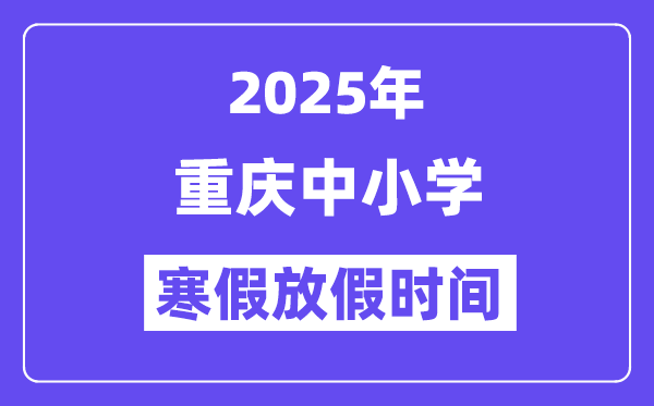 2025年重庆中小学寒假放假时间表,具体时间安排是几月几号