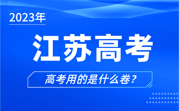 2023年江苏高考用的是什么卷,江苏高考试卷是全国几卷