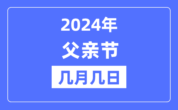 2024年父亲节是几月几日,父亲节的来历和意义