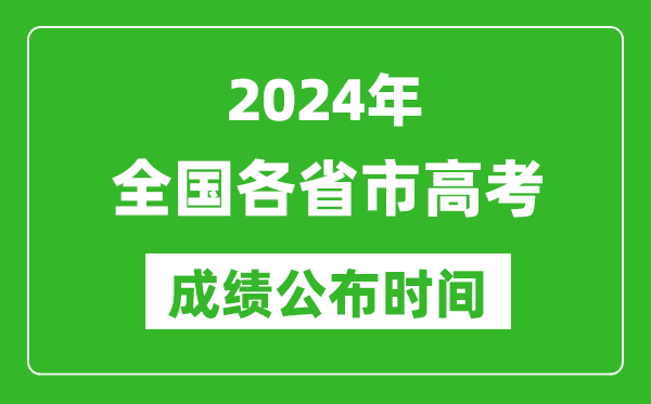 2024年全国各省市高考成绩公布时间一览表（完整版）