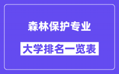 全国森林保护专业大学排名一览表（最新排行榜）