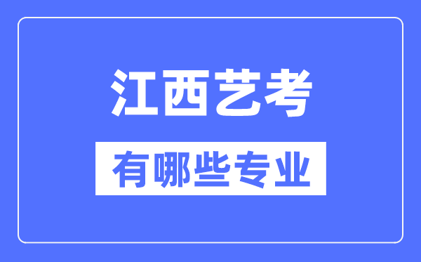 江西艺考有哪些专业,江西艺术统考选什么专业？