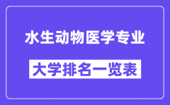 全国水生动物医学专业大学排名一览表（最新排行榜）