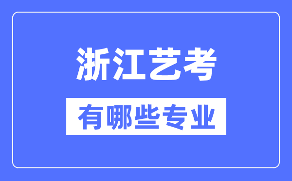 浙江艺考有哪些专业,浙江艺术统考选什么专业？