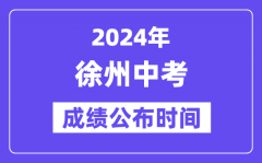 2024年徐州中考成绩公布时间？中考成绩什么时候出来？