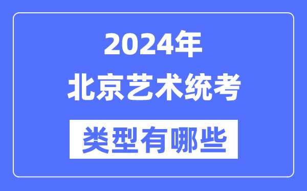 2024年北京艺术统考类型有哪些,北京艺考分哪几类？