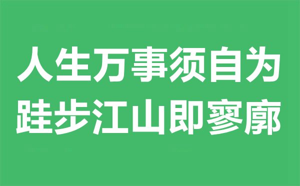 人生万事须自为，跬步江山即寥廓是什么意思,出处及赏析