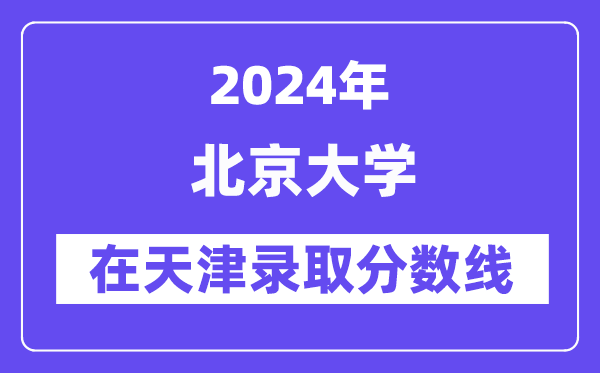 北京大学2024年在天津录取分数线一览表（2025年参考）