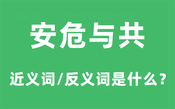 安危与共的近义词和反义词是什么,安危与共是什么意思