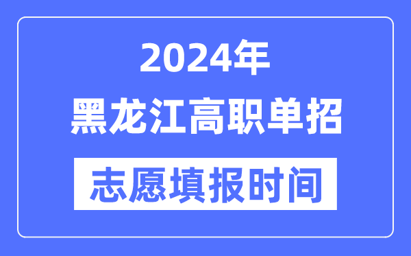 2024年黑龙江高职单招志愿填报时间安排