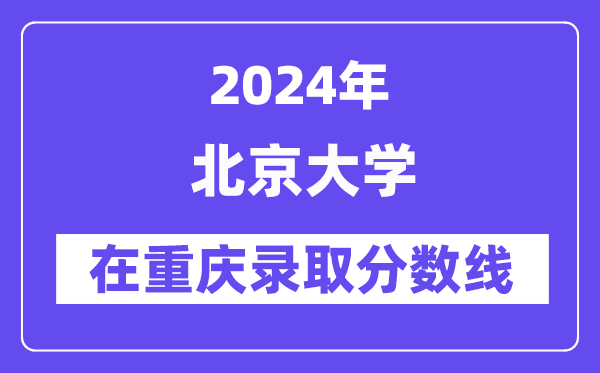 北京大学2024年在重庆录取分数线一览表（2025年参考）