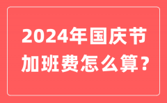 2024年国庆节加班费怎么算？国庆节加班有几天三倍工资？