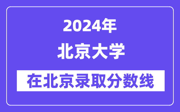 北京大学2024年在北京录取分数线一览表（2025年参考）