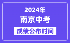 2024年南京中考成绩公布时间？中考成绩什么时候出来？