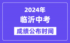 2024年临沂中考成绩公布时间？中考成绩什么时候出来？