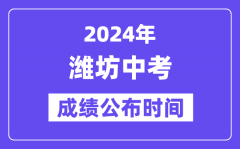 2024年潍坊中考成绩公布时间？中考成绩什么时候出来？