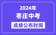 2024年枣庄中考成绩公布时间？中考成绩什么时候出来？