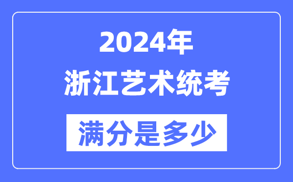 2024年浙江艺术统考满分是多少,浙江艺考科目及分值