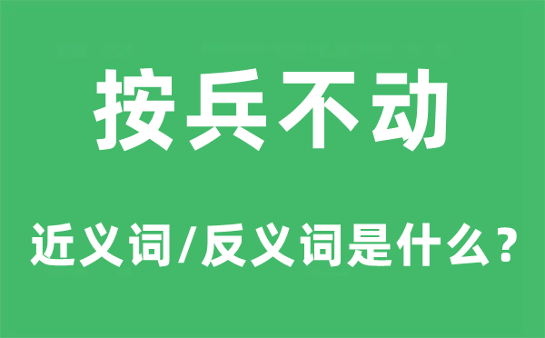 按兵不动的近义词和反义词是什么,按兵不动是什么意思